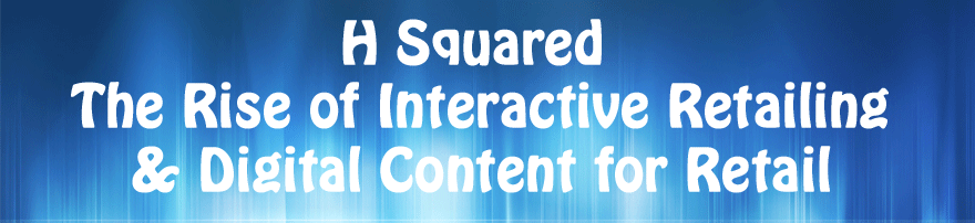 The Rise of Interactive Retailing | Digital Content for Retail | H Squared