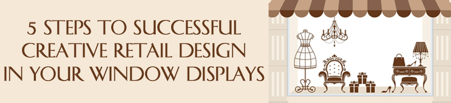 5 Steps to Successful Creative Retail Design in your Window Displays