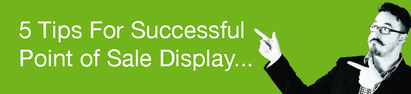 5 Tips for Successful Point of Sale Displays